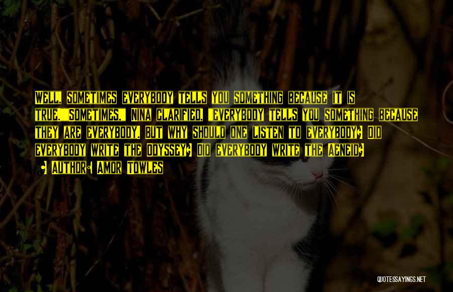 Amor Towles Quotes: Well, Sometimes Everybody Tells You Something Because It Is True.sometimes, Nina Clarified, Everybody Tells You Something Because They Are Everybody.