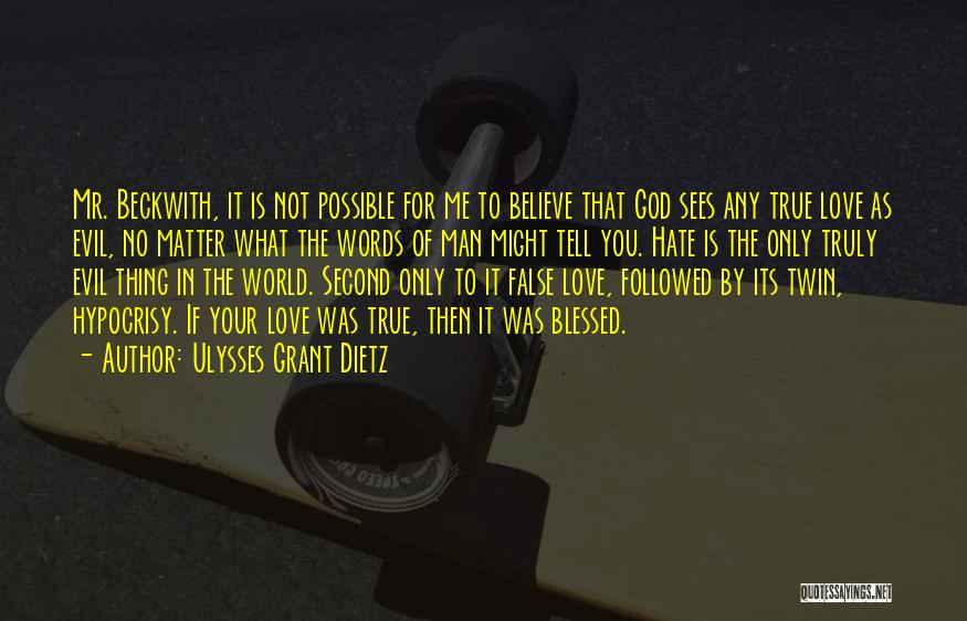 Ulysses Grant Dietz Quotes: Mr. Beckwith, It Is Not Possible For Me To Believe That God Sees Any True Love As Evil, No Matter