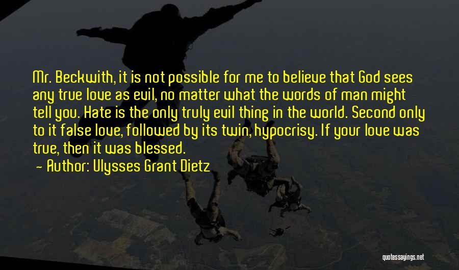 Ulysses Grant Dietz Quotes: Mr. Beckwith, It Is Not Possible For Me To Believe That God Sees Any True Love As Evil, No Matter