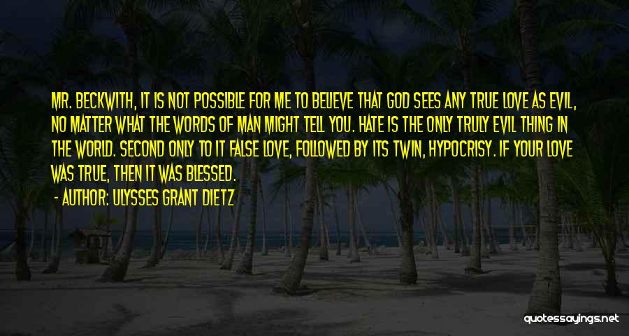 Ulysses Grant Dietz Quotes: Mr. Beckwith, It Is Not Possible For Me To Believe That God Sees Any True Love As Evil, No Matter