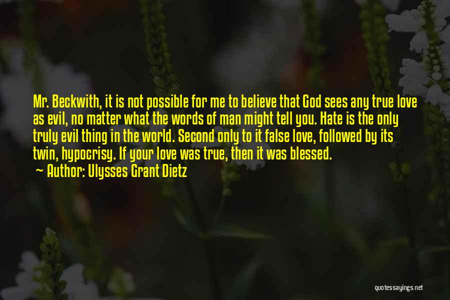 Ulysses Grant Dietz Quotes: Mr. Beckwith, It Is Not Possible For Me To Believe That God Sees Any True Love As Evil, No Matter