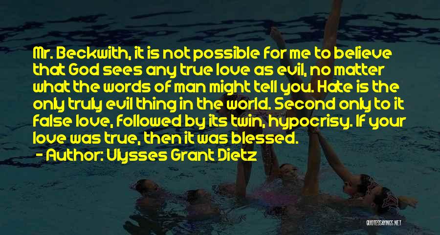 Ulysses Grant Dietz Quotes: Mr. Beckwith, It Is Not Possible For Me To Believe That God Sees Any True Love As Evil, No Matter