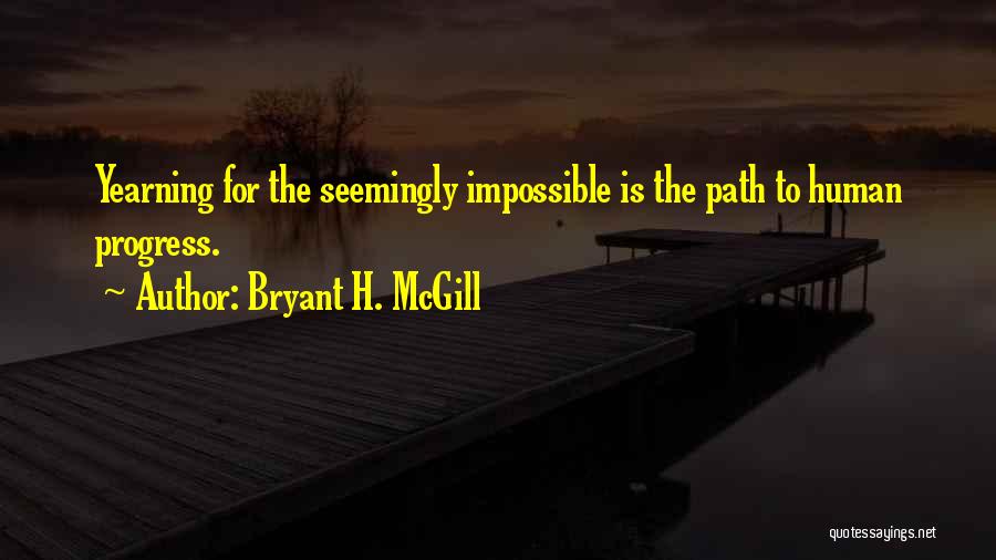 Bryant H. McGill Quotes: Yearning For The Seemingly Impossible Is The Path To Human Progress.