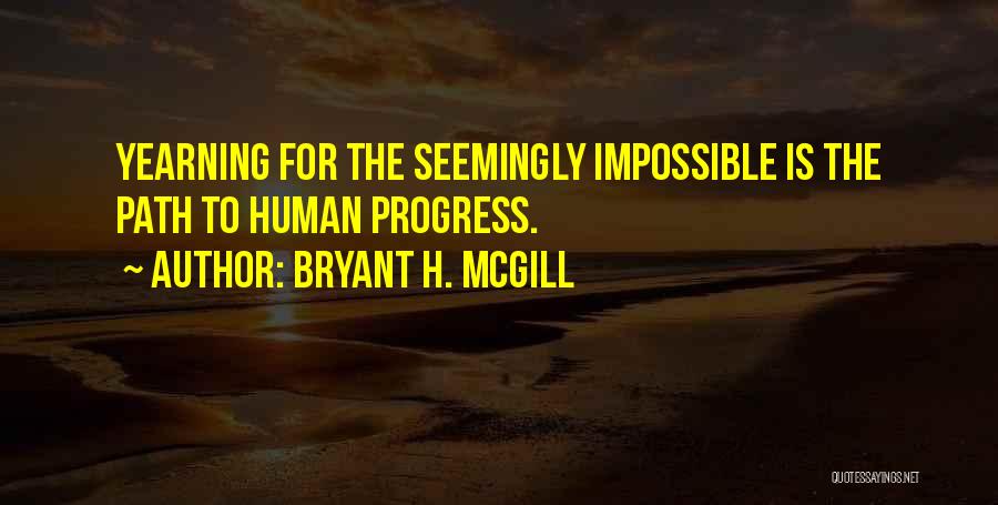 Bryant H. McGill Quotes: Yearning For The Seemingly Impossible Is The Path To Human Progress.