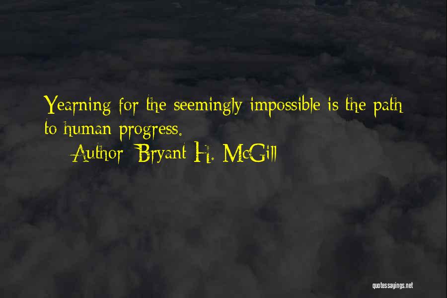 Bryant H. McGill Quotes: Yearning For The Seemingly Impossible Is The Path To Human Progress.