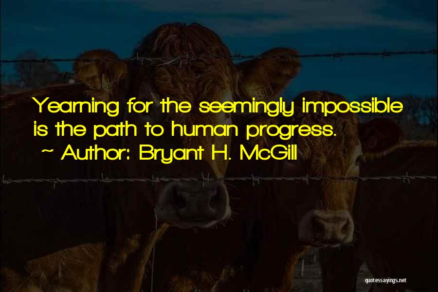 Bryant H. McGill Quotes: Yearning For The Seemingly Impossible Is The Path To Human Progress.