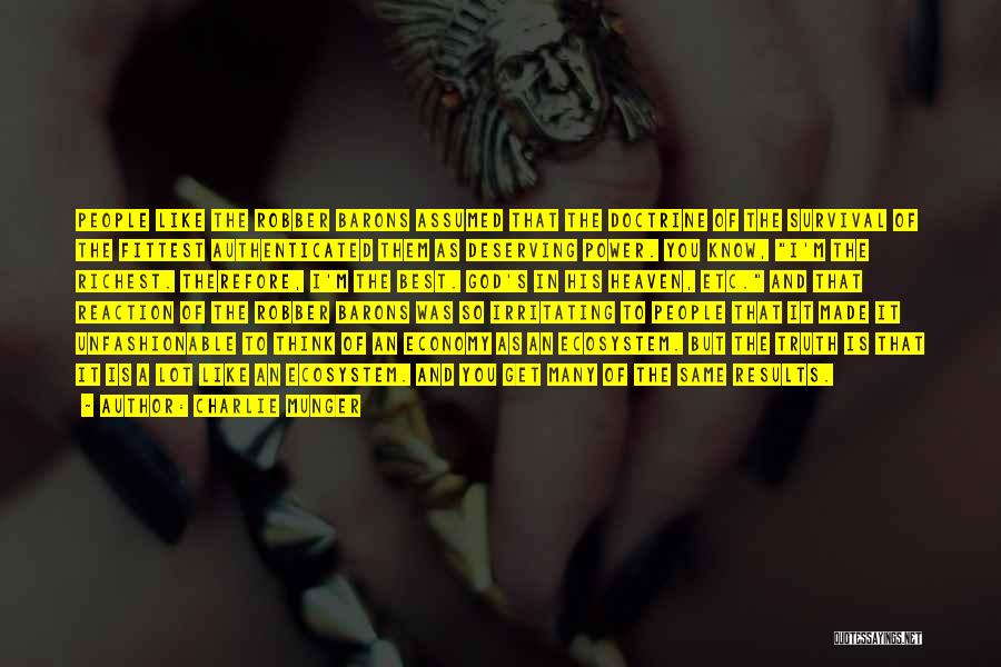 Charlie Munger Quotes: People Like The Robber Barons Assumed That The Doctrine Of The Survival Of The Fittest Authenticated Them As Deserving Power.