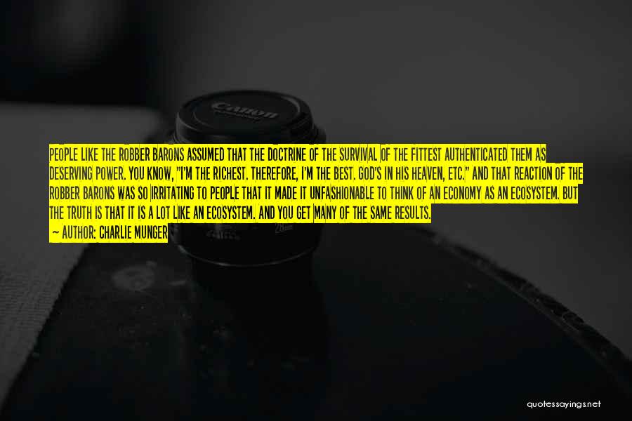 Charlie Munger Quotes: People Like The Robber Barons Assumed That The Doctrine Of The Survival Of The Fittest Authenticated Them As Deserving Power.
