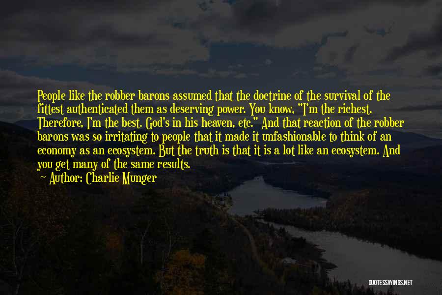 Charlie Munger Quotes: People Like The Robber Barons Assumed That The Doctrine Of The Survival Of The Fittest Authenticated Them As Deserving Power.