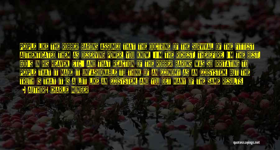 Charlie Munger Quotes: People Like The Robber Barons Assumed That The Doctrine Of The Survival Of The Fittest Authenticated Them As Deserving Power.