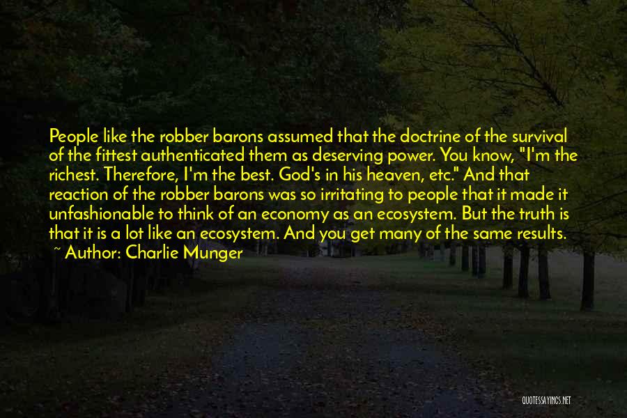 Charlie Munger Quotes: People Like The Robber Barons Assumed That The Doctrine Of The Survival Of The Fittest Authenticated Them As Deserving Power.