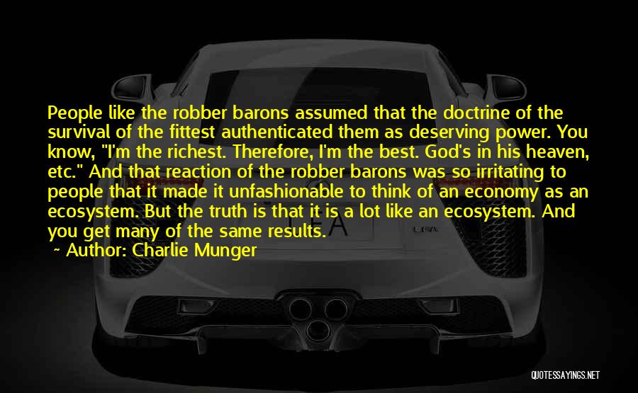 Charlie Munger Quotes: People Like The Robber Barons Assumed That The Doctrine Of The Survival Of The Fittest Authenticated Them As Deserving Power.