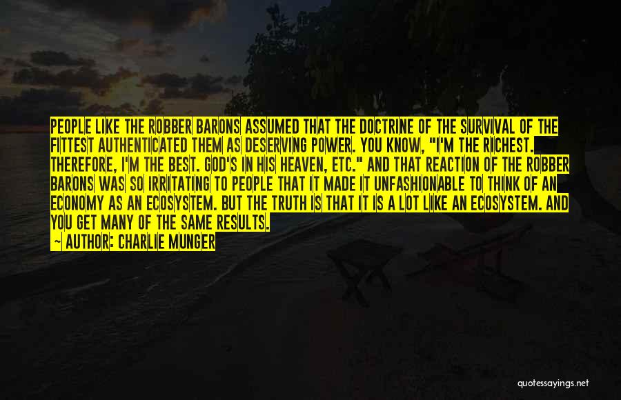 Charlie Munger Quotes: People Like The Robber Barons Assumed That The Doctrine Of The Survival Of The Fittest Authenticated Them As Deserving Power.