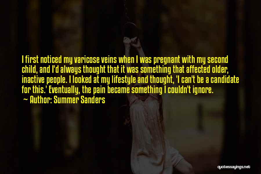 Summer Sanders Quotes: I First Noticed My Varicose Veins When I Was Pregnant With My Second Child, And I'd Always Thought That It