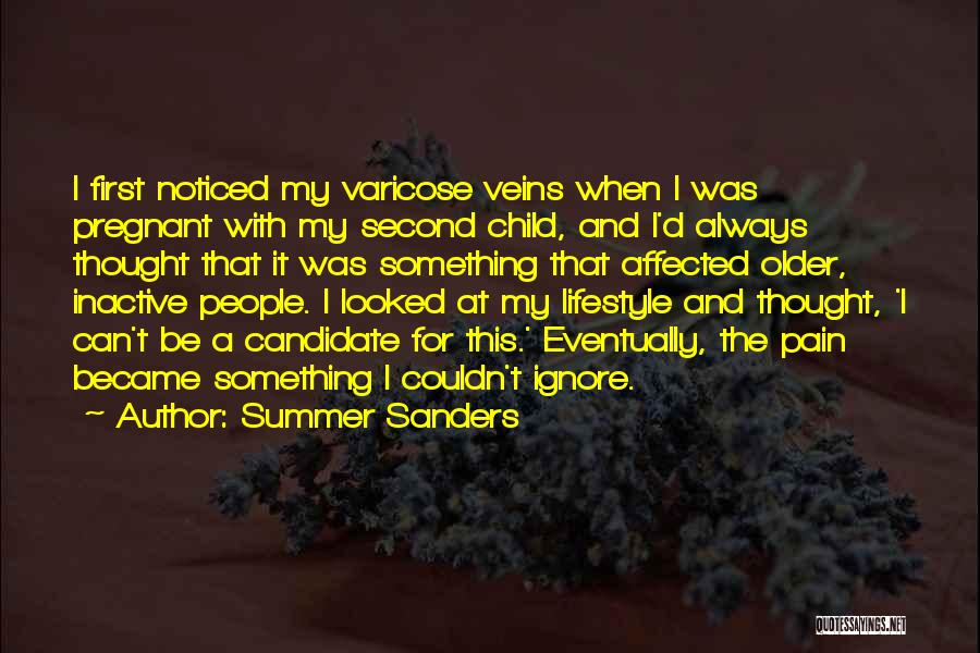 Summer Sanders Quotes: I First Noticed My Varicose Veins When I Was Pregnant With My Second Child, And I'd Always Thought That It