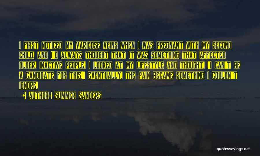 Summer Sanders Quotes: I First Noticed My Varicose Veins When I Was Pregnant With My Second Child, And I'd Always Thought That It