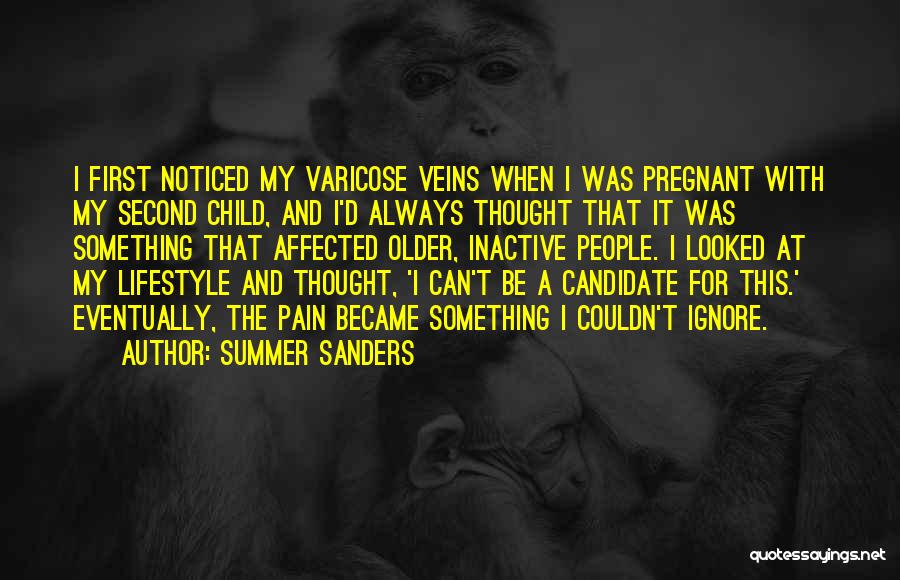 Summer Sanders Quotes: I First Noticed My Varicose Veins When I Was Pregnant With My Second Child, And I'd Always Thought That It