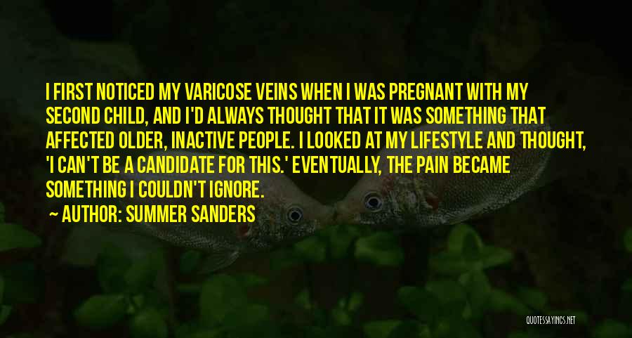 Summer Sanders Quotes: I First Noticed My Varicose Veins When I Was Pregnant With My Second Child, And I'd Always Thought That It