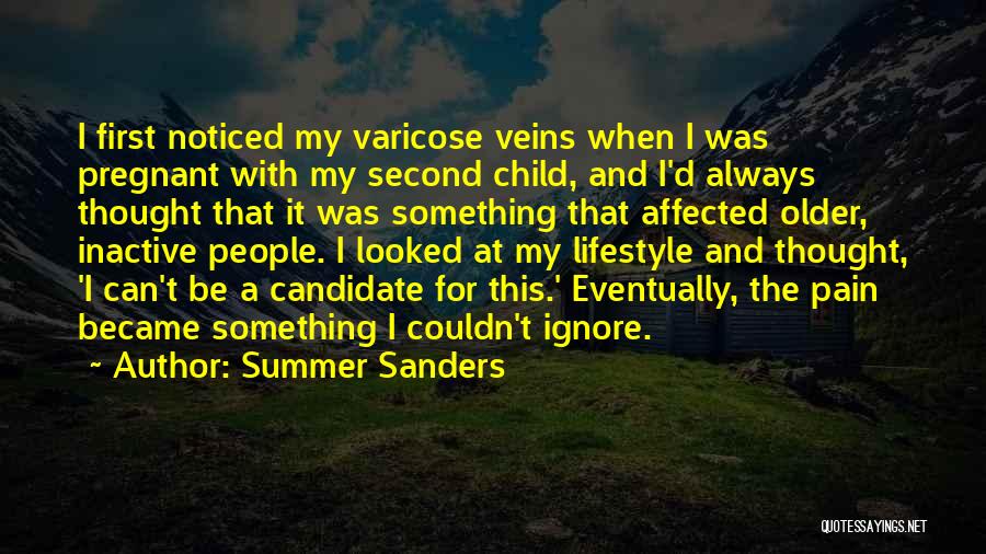 Summer Sanders Quotes: I First Noticed My Varicose Veins When I Was Pregnant With My Second Child, And I'd Always Thought That It