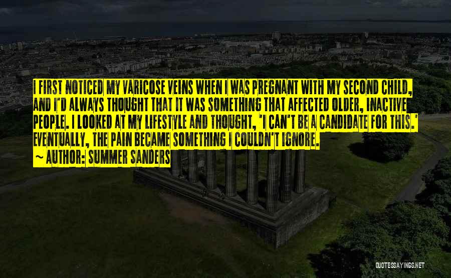 Summer Sanders Quotes: I First Noticed My Varicose Veins When I Was Pregnant With My Second Child, And I'd Always Thought That It