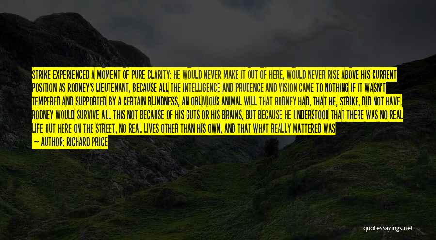 Richard Price Quotes: Strike Experienced A Moment Of Pure Clarity: He Would Never Make It Out Of Here, Would Never Rise Above His