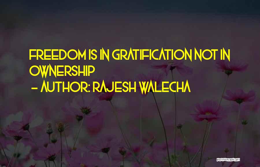 Rajesh Walecha Quotes: Freedom Is In Gratification Not In Ownership