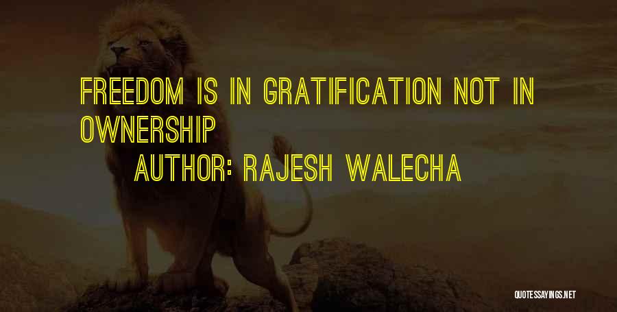 Rajesh Walecha Quotes: Freedom Is In Gratification Not In Ownership