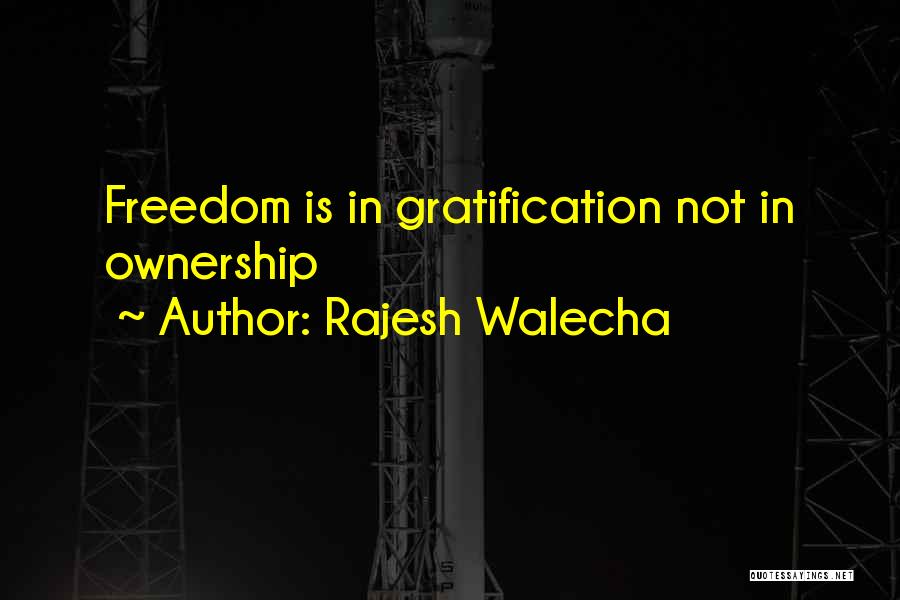 Rajesh Walecha Quotes: Freedom Is In Gratification Not In Ownership