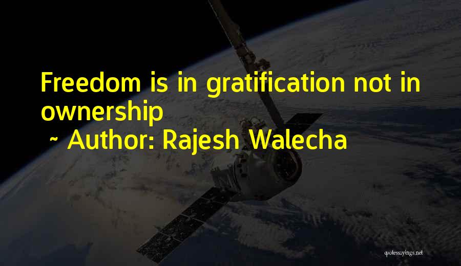 Rajesh Walecha Quotes: Freedom Is In Gratification Not In Ownership