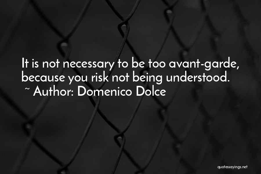 Domenico Dolce Quotes: It Is Not Necessary To Be Too Avant-garde, Because You Risk Not Being Understood.