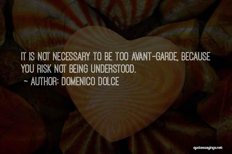 Domenico Dolce Quotes: It Is Not Necessary To Be Too Avant-garde, Because You Risk Not Being Understood.