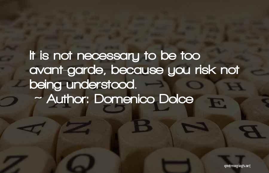 Domenico Dolce Quotes: It Is Not Necessary To Be Too Avant-garde, Because You Risk Not Being Understood.