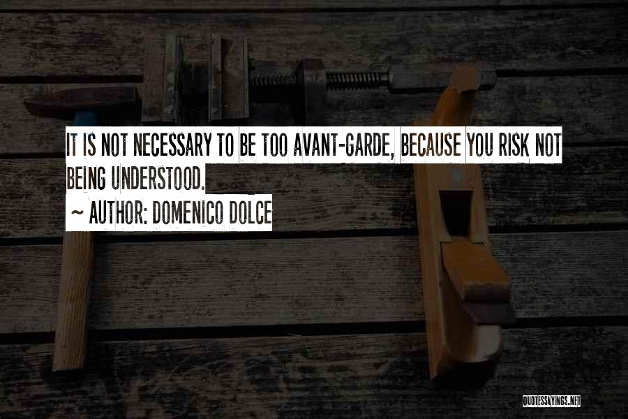 Domenico Dolce Quotes: It Is Not Necessary To Be Too Avant-garde, Because You Risk Not Being Understood.