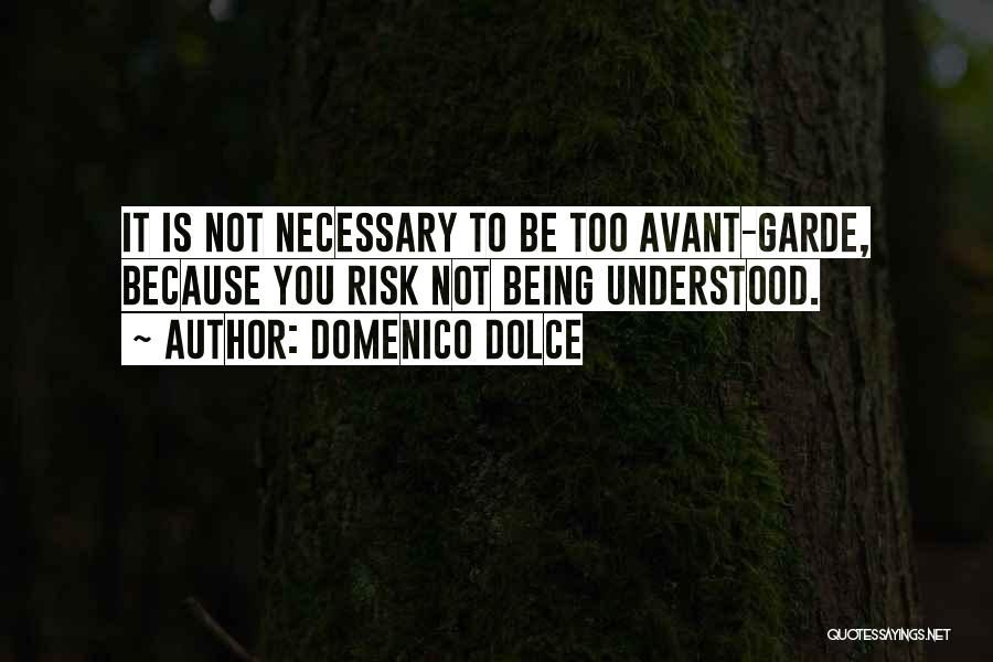 Domenico Dolce Quotes: It Is Not Necessary To Be Too Avant-garde, Because You Risk Not Being Understood.