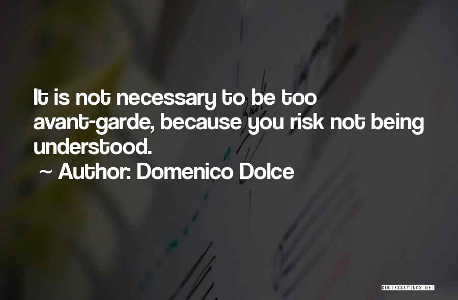 Domenico Dolce Quotes: It Is Not Necessary To Be Too Avant-garde, Because You Risk Not Being Understood.