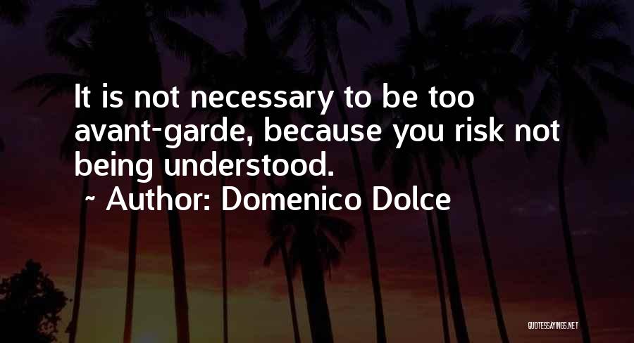 Domenico Dolce Quotes: It Is Not Necessary To Be Too Avant-garde, Because You Risk Not Being Understood.