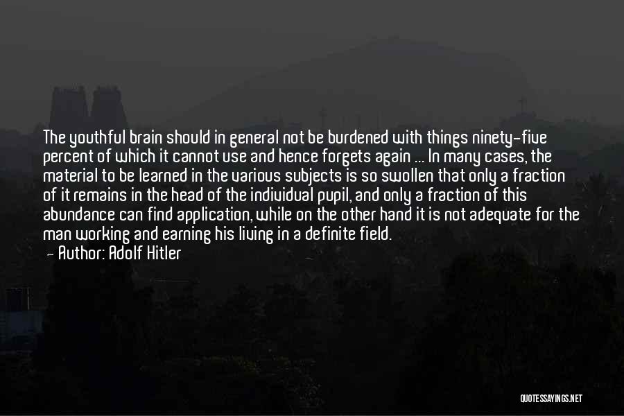 Adolf Hitler Quotes: The Youthful Brain Should In General Not Be Burdened With Things Ninety-five Percent Of Which It Cannot Use And Hence