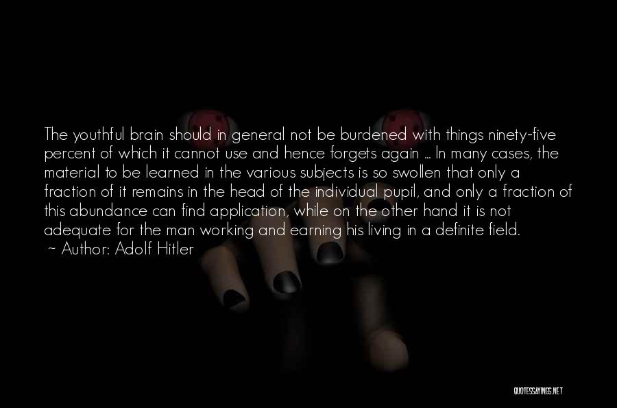 Adolf Hitler Quotes: The Youthful Brain Should In General Not Be Burdened With Things Ninety-five Percent Of Which It Cannot Use And Hence