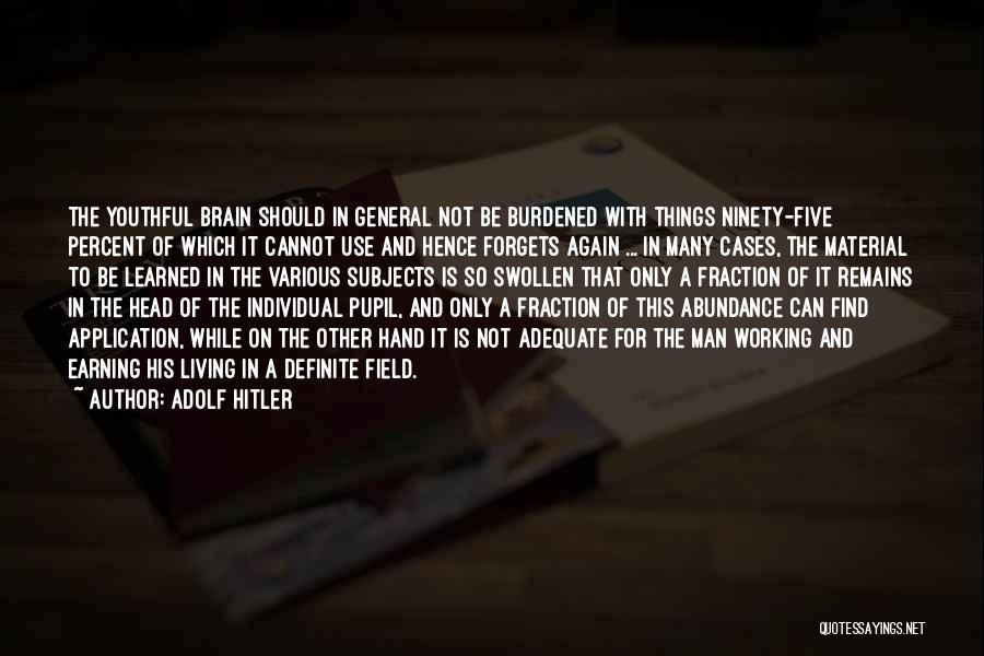 Adolf Hitler Quotes: The Youthful Brain Should In General Not Be Burdened With Things Ninety-five Percent Of Which It Cannot Use And Hence