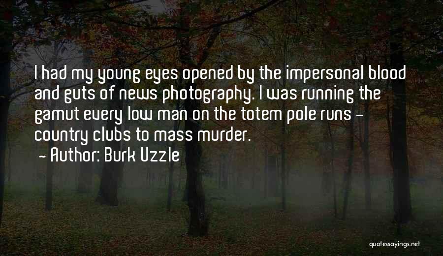 Burk Uzzle Quotes: I Had My Young Eyes Opened By The Impersonal Blood And Guts Of News Photography. I Was Running The Gamut