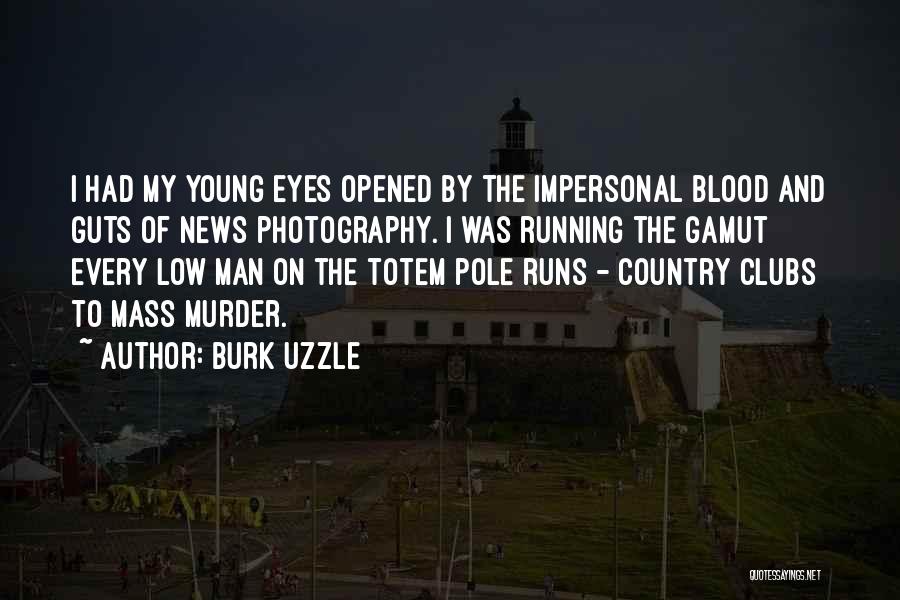 Burk Uzzle Quotes: I Had My Young Eyes Opened By The Impersonal Blood And Guts Of News Photography. I Was Running The Gamut