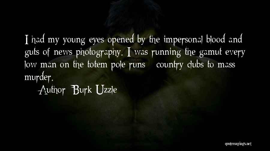 Burk Uzzle Quotes: I Had My Young Eyes Opened By The Impersonal Blood And Guts Of News Photography. I Was Running The Gamut