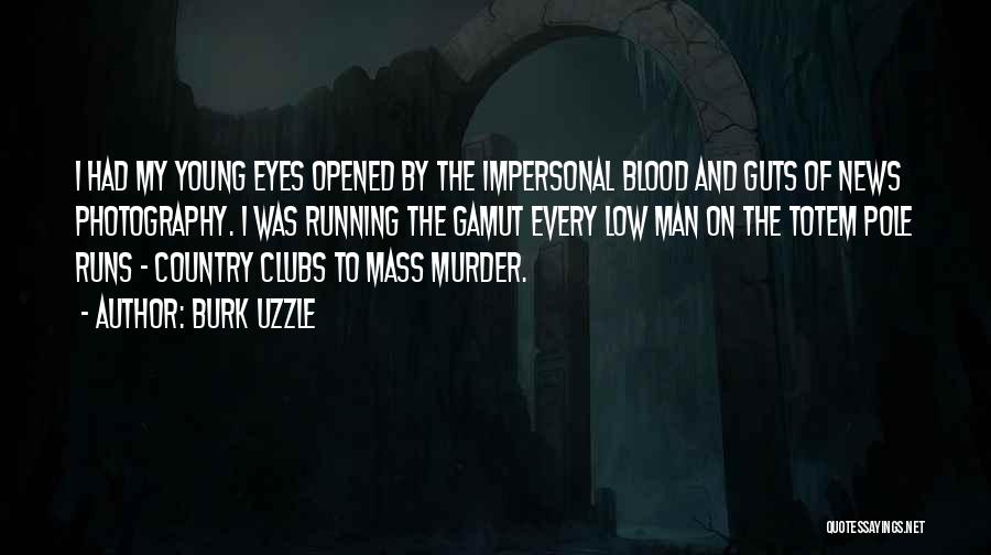 Burk Uzzle Quotes: I Had My Young Eyes Opened By The Impersonal Blood And Guts Of News Photography. I Was Running The Gamut