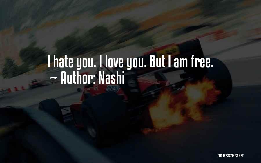 Nashi Quotes: I Hate You. I Love You. But I Am Free.