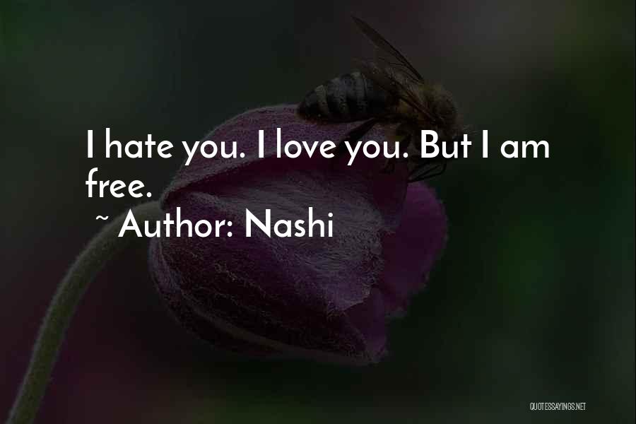 Nashi Quotes: I Hate You. I Love You. But I Am Free.