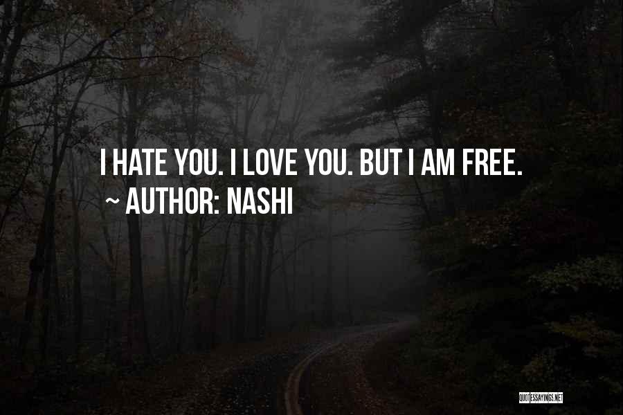 Nashi Quotes: I Hate You. I Love You. But I Am Free.