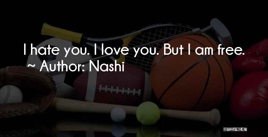 Nashi Quotes: I Hate You. I Love You. But I Am Free.