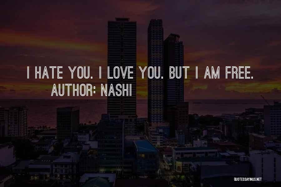 Nashi Quotes: I Hate You. I Love You. But I Am Free.