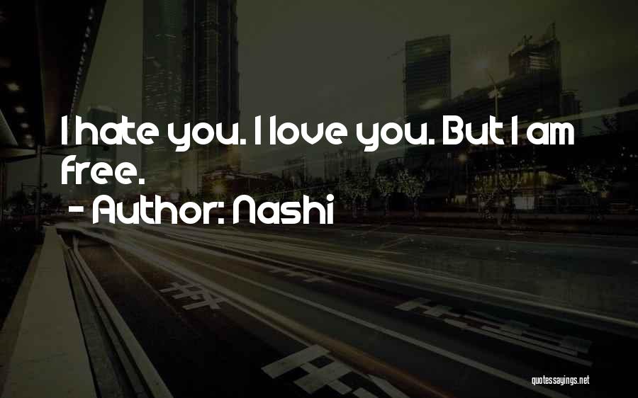 Nashi Quotes: I Hate You. I Love You. But I Am Free.