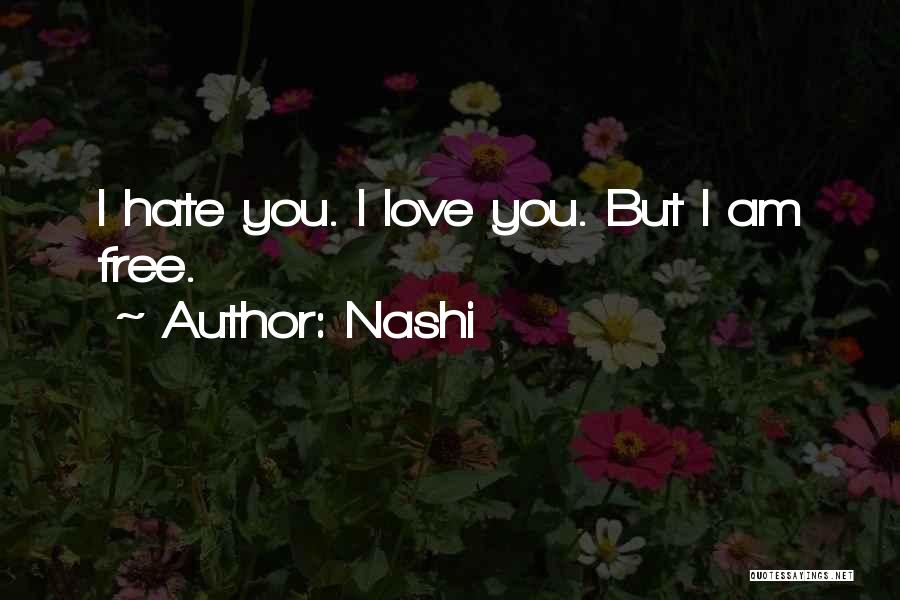 Nashi Quotes: I Hate You. I Love You. But I Am Free.